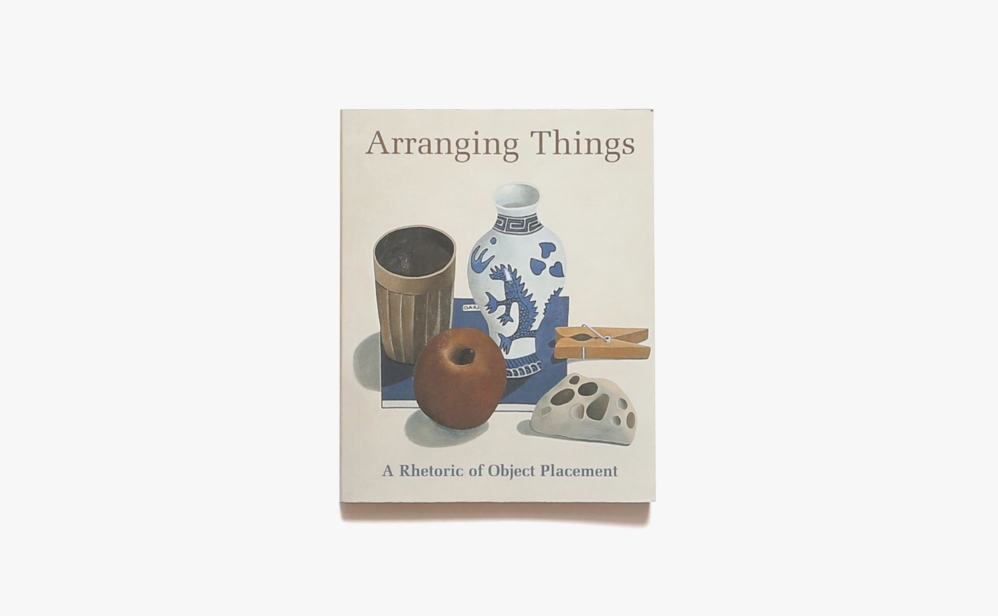 Arranging Things: A Rhetoric of Object Placement | Leonard Koren, Nathalie Du Pasquier