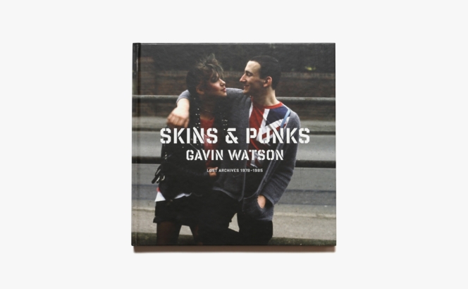 Skins＆Punks: Lost Archives 1979-1985 | Gavin Watson ギャビン・ワトソン 写真集