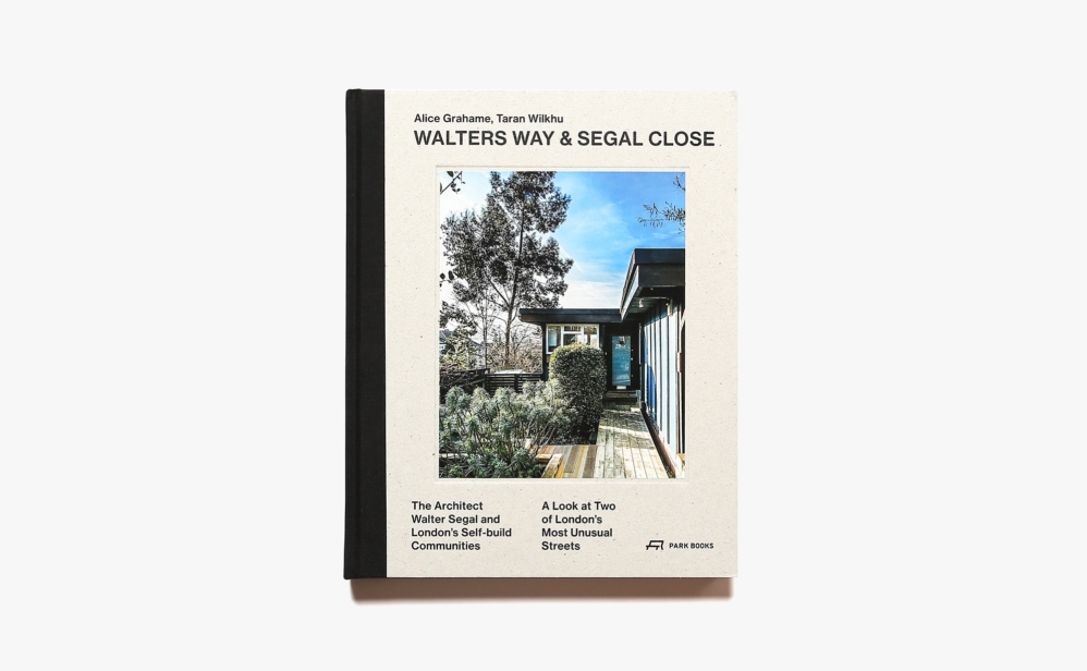 Walters Way and Segal Close: The Architect Walter Segal and London’s Self-Build Community | Alice Grahame、Taran Wilkhu