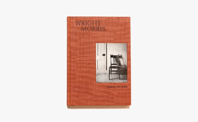 Wright Morris: L’essence du Visible | Anne Bertrand、Agnes Sire
