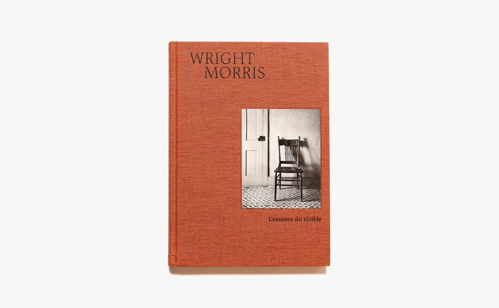 Wright Morris: L’essence du Visible | Anne Bertrand、Agnes Sire