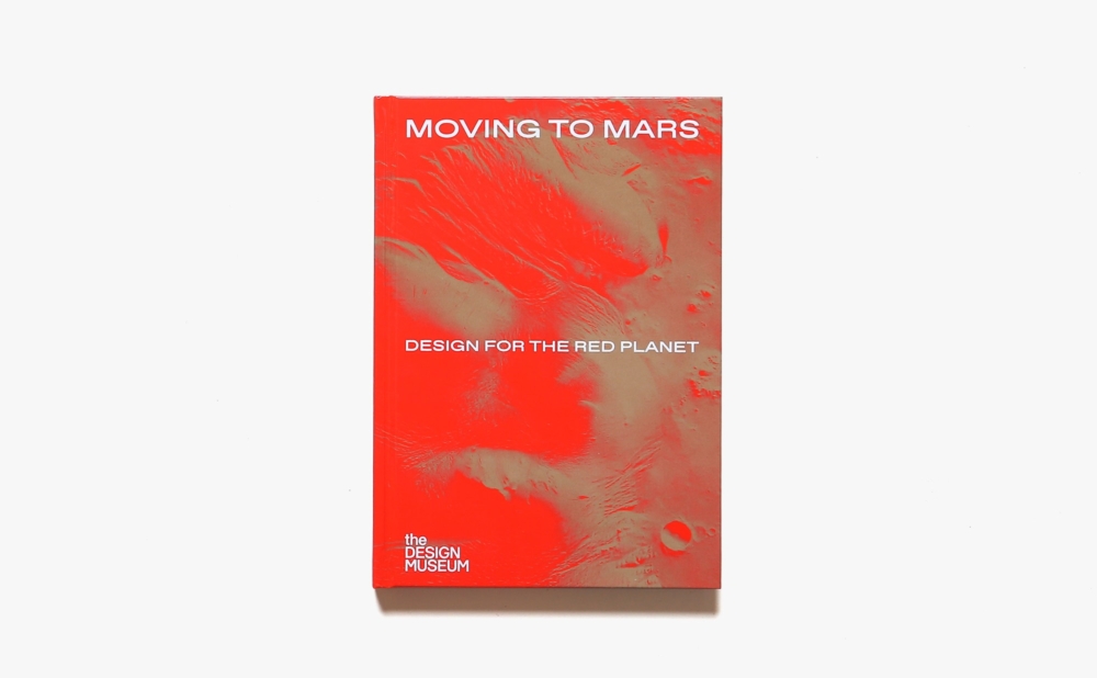 Moving to Mars: Design for the Red Planet | Justin McGuirk、Alex Newson