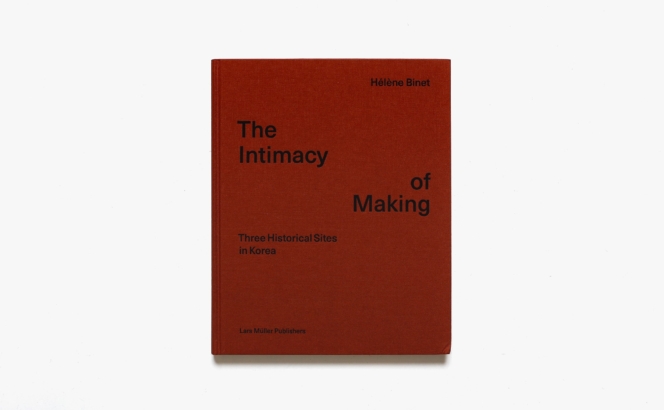 The Intimacy of Making: Three Historical Sites in Korea | Helene Binet