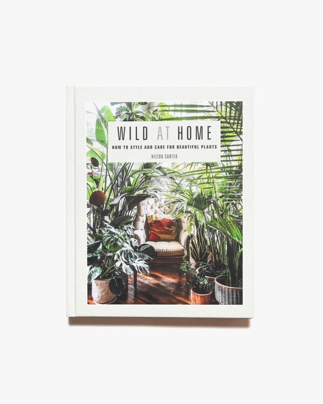 Wild at Home: How to Style and Care for Beautiful Plants | Hilton Carter