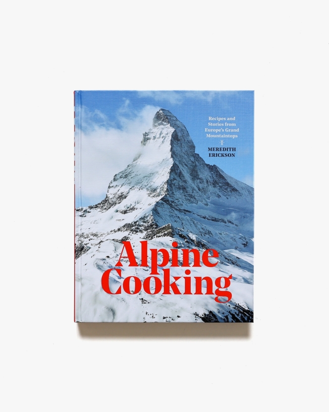 Alpine Cooking: Recipes and Stories from Europe’s Grand Mountaintops