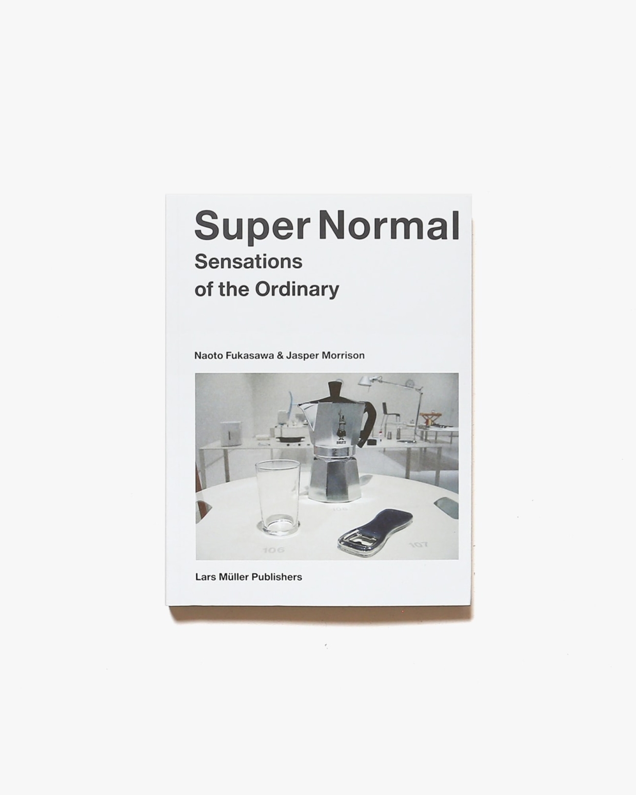 Super Normal: Sensations of the Ordinary | Naoto Fukasawa、Jasper Morrison