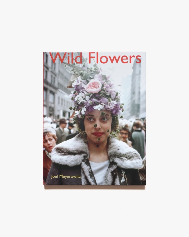 Joel Meyerowitz: Wild Flowers | ジョエル・マイヤーウィッツ 写真集