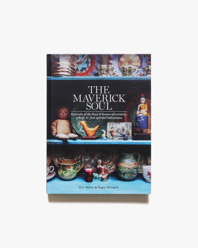 The Maverick Soul: Inside the Lives ＆ Homes of Eccentric, Eclectic ＆ Free-spirited Bohemians