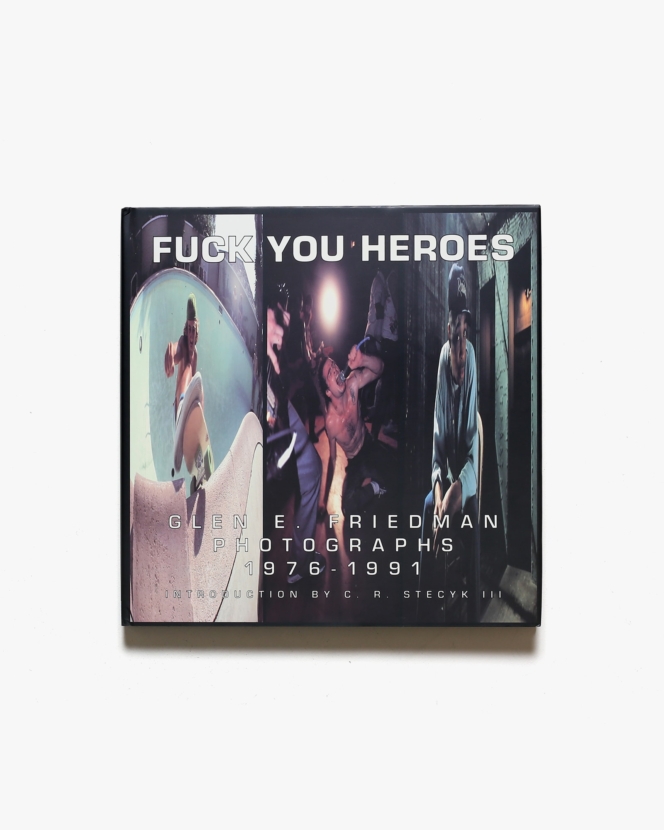 Fuck You Heroes: Glen E. Friedman Photographs, 1976-1991. | グレン・フリードマン 写真集