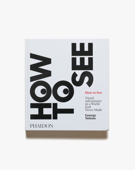 How to See: Visual Adventures in a World God Never Made | George Nelson ジョージ・ネルソン