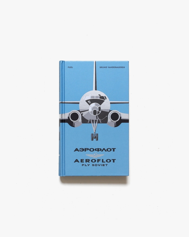 Aeroflot - Fly Soviet: A Visual History | Bruno Vandermueren