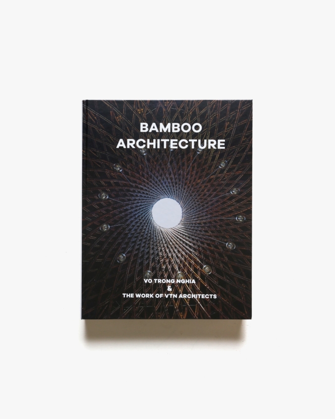 Bamboo Architecture: Vo Trong Nghia ＆ The Work of VTN Architects | ヴォ・チョン・ギア