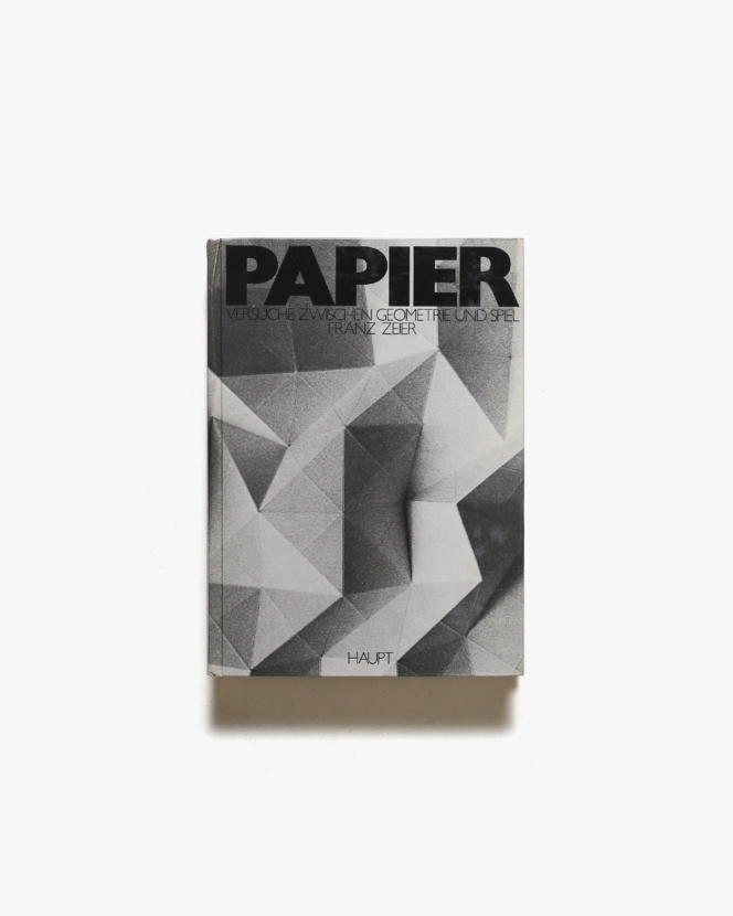 Papier: Versuche zwischen Geometrie und Spiel | Franz Zeier