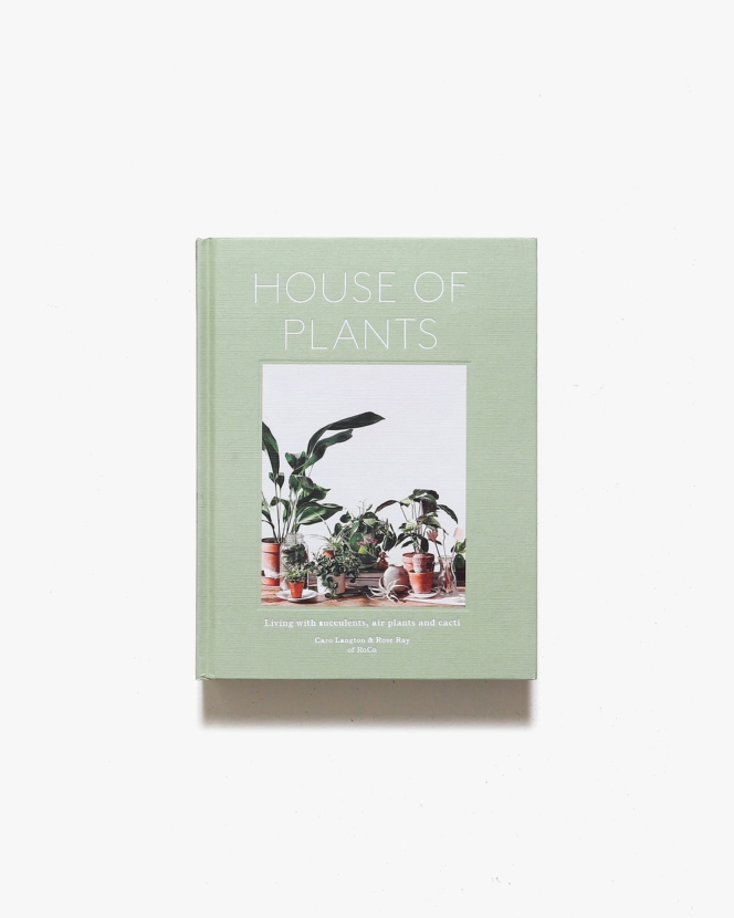 House of Plants: Living with Succulents, Air Plants and Cacti | Rose Ray、Caro Langton