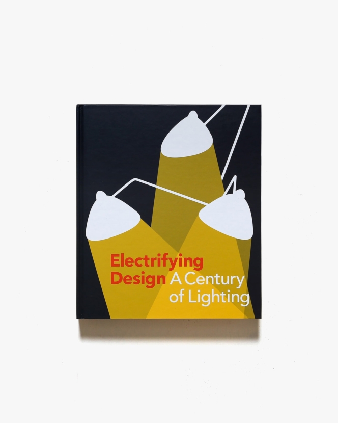 Electrifying Design: A Century of Lighting | Sarah Schleuning、Cindi Strauss