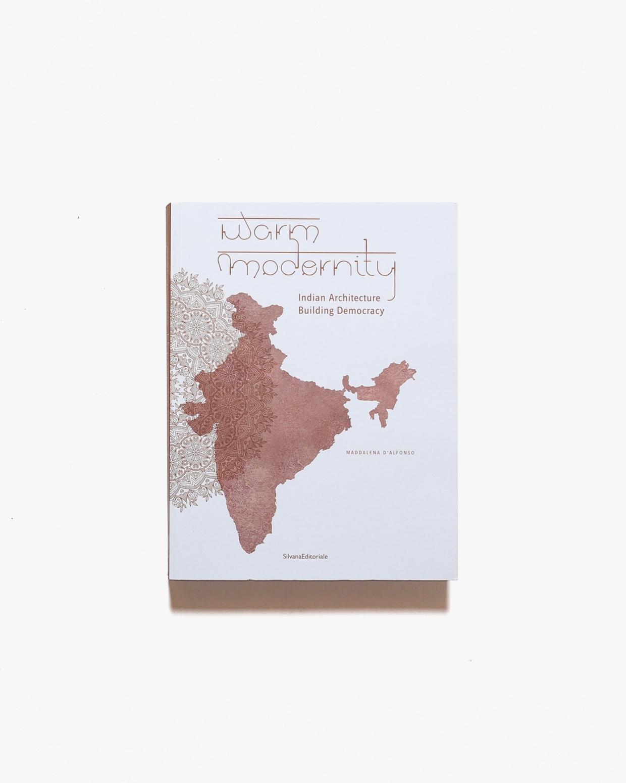 Warm Modernity: Indian Architecture. Building Democracy | Maddalena d’Alfonso
