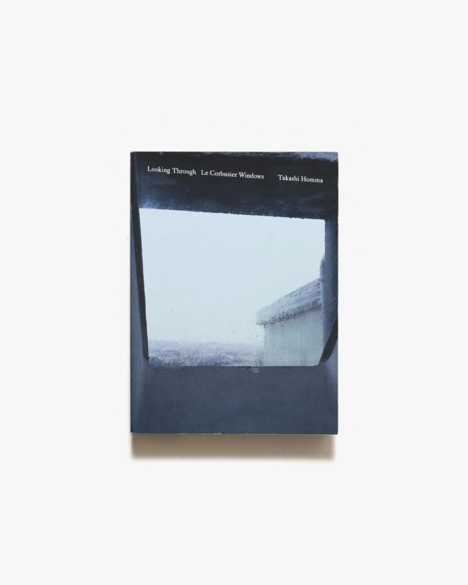Looking Through: Le Corbusier Windows | Takashi Homma ホンマタカシ