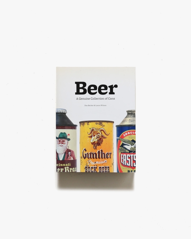 Beer: A Genuine Collection of Cans | Dan Becker、Lance Wilson