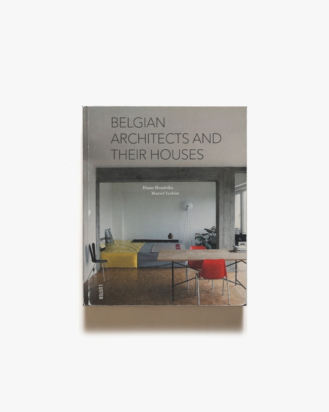 Belgian Architects and Their Houses | Diane Hendrikx、Muriel Verbist