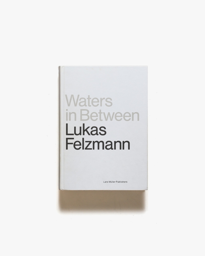 Lukas Felzmann: Waters In Between | ルーカス・フェルツマン