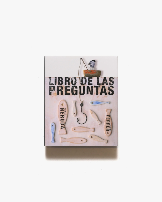 Pablo Neruda, Isidro Ferrer: Libro de las Preguntas | パブロ・ネルーダ、イシドロ・フェレール