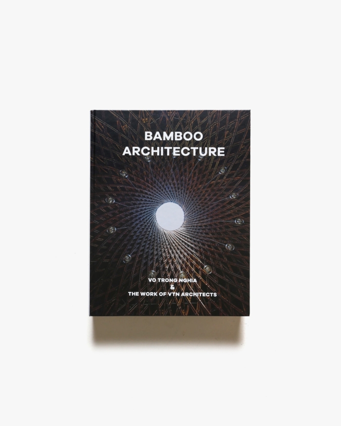 Bamboo Architecture: Vo Trong Nghia ＆ The Work of VTN Architects | ヴォ・チョン・ギア