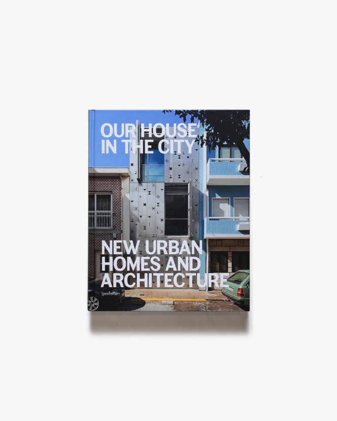 Our House in the City: New Urban Homes and Architecture | Gestalten