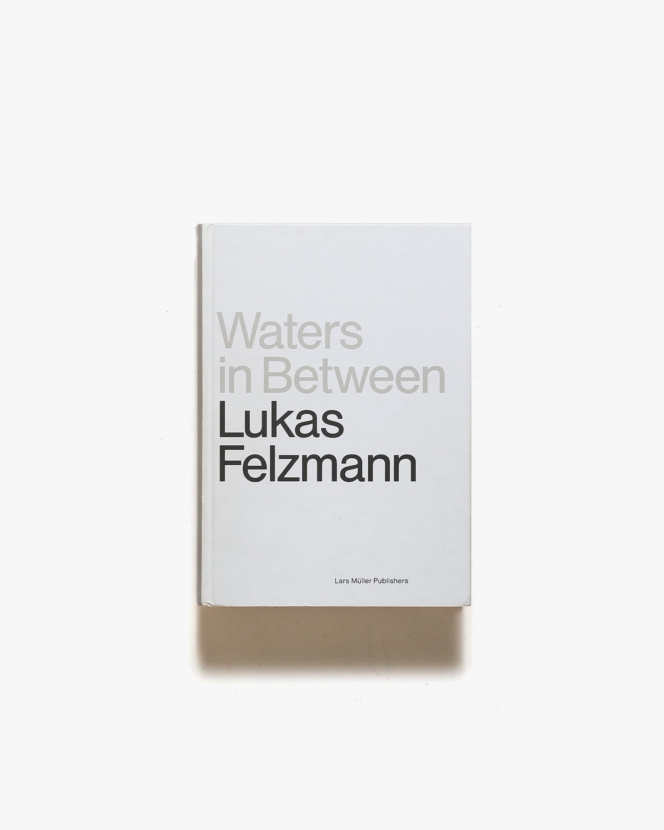 Lukas Felzmann: Waters In Between | ルーカス・フェルツマン