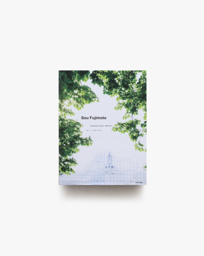 Sou Fujimoto Architecture Works 1995-2015 藤本壮介建築作品集