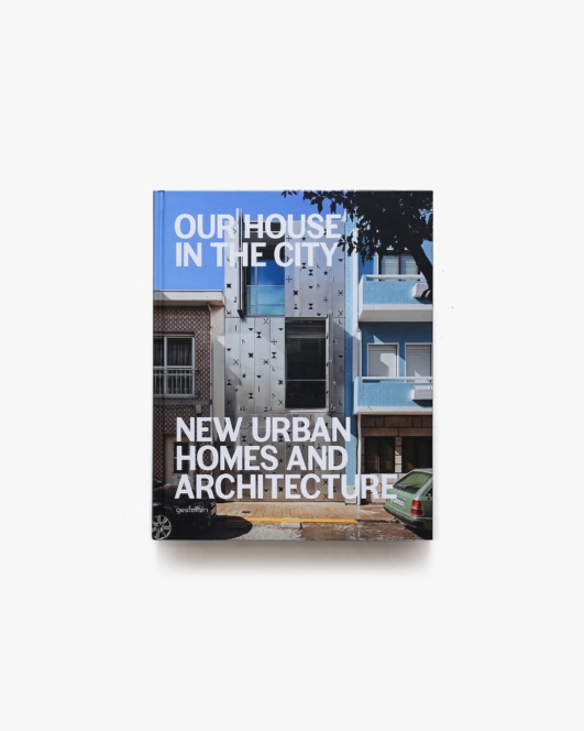 Our House in the City: New Urban Homes and Architecture | Gestalten