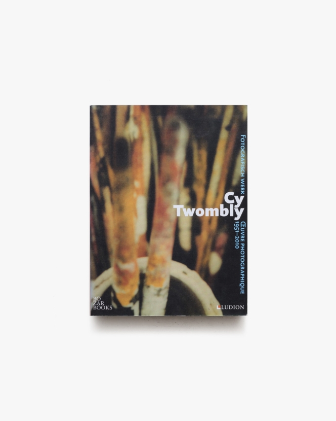 Cy Twombly: Oeuvre Photographique 1951-2010 | サイ・トゥオンブリー