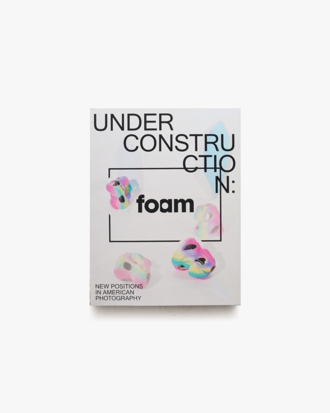 Foam Magazine 38: Under Construction, New Positions in American Photography