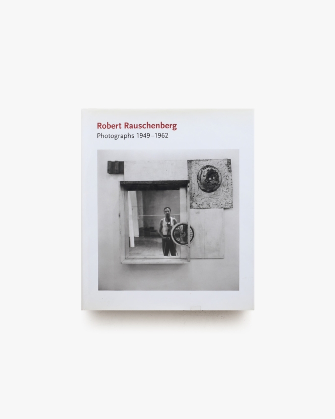 Robert Rauschenberg: Photographs 1949 - 1962 | ロバート・ラウシェンバーグ