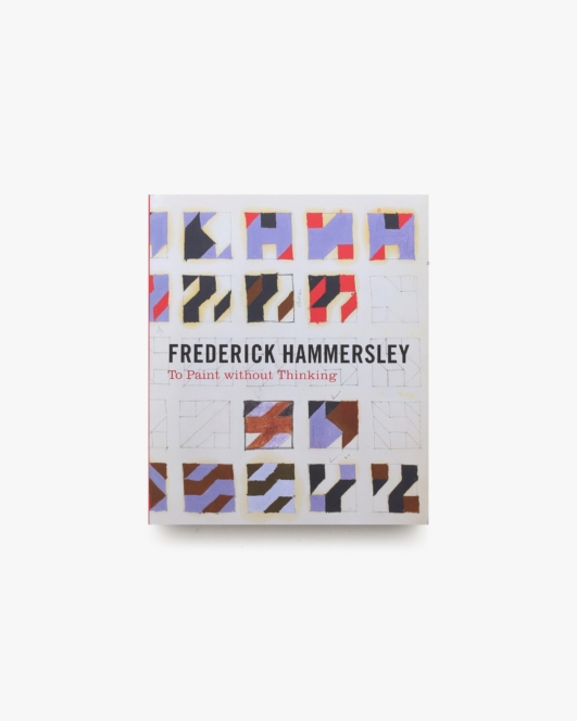 Frederick Hammersley: To Paint Without Thinking | フレデリック・ハマーズリー画集