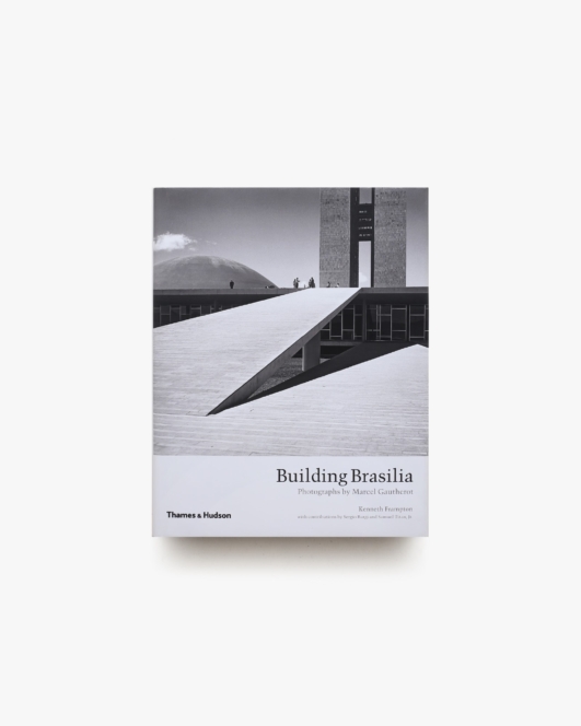 Building Brasilia | Marcel Gautherot、Kenneth Frampton