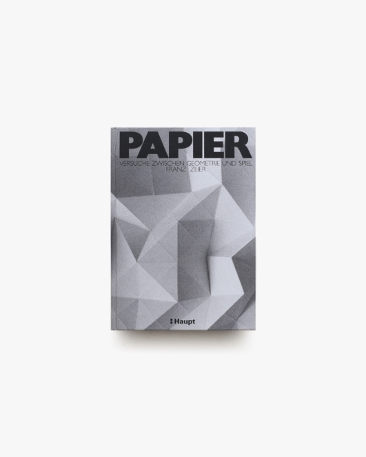Papier: Versuche zwischen Geometrie und Spiel | Franz Zeier