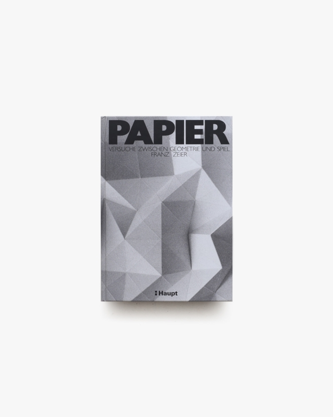 Papier: Versuche zwischen Geometrie und Spiel | Franz Zeier