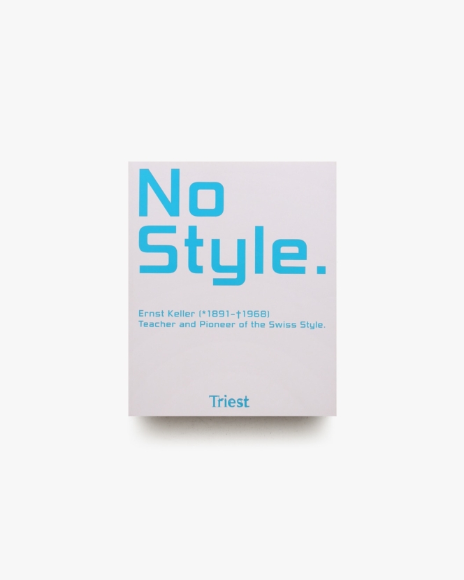 No Style: Ernst Keller 1891-1968 Teacher and Pioneer of the Swiss Style