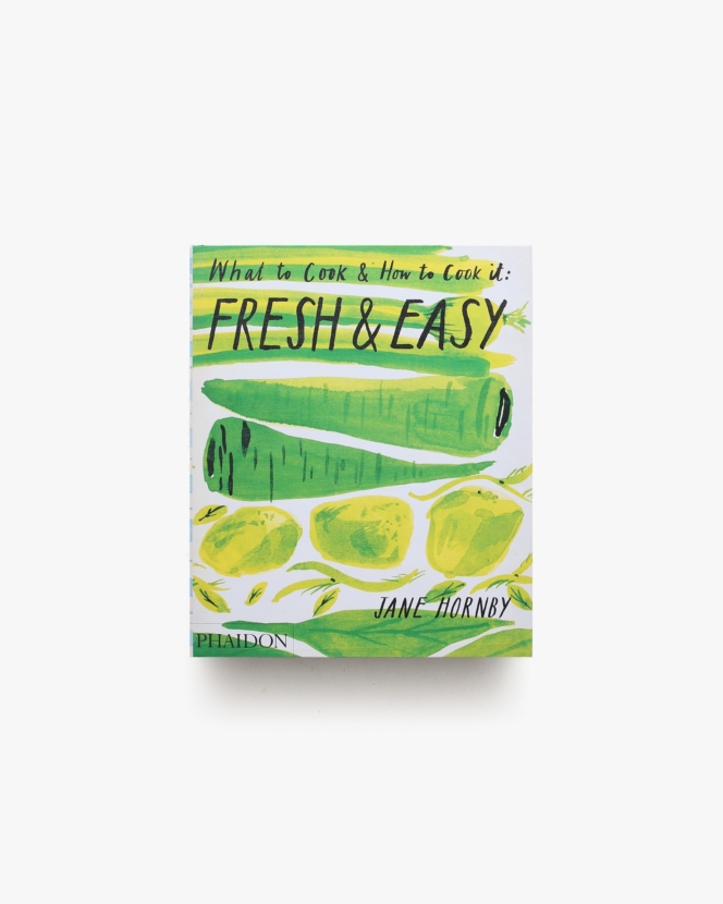 Fresh ＆ Easy: What To Cook ＆ How To Cook It | Jane Hornby