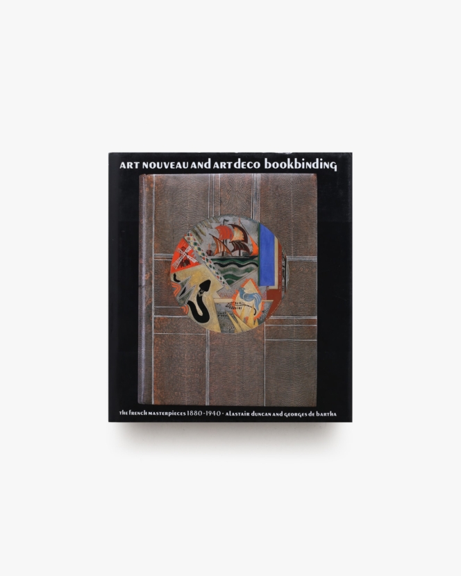Art Nouveau and Art Deco Bookbinding: The French Masterpieces 1880-1940