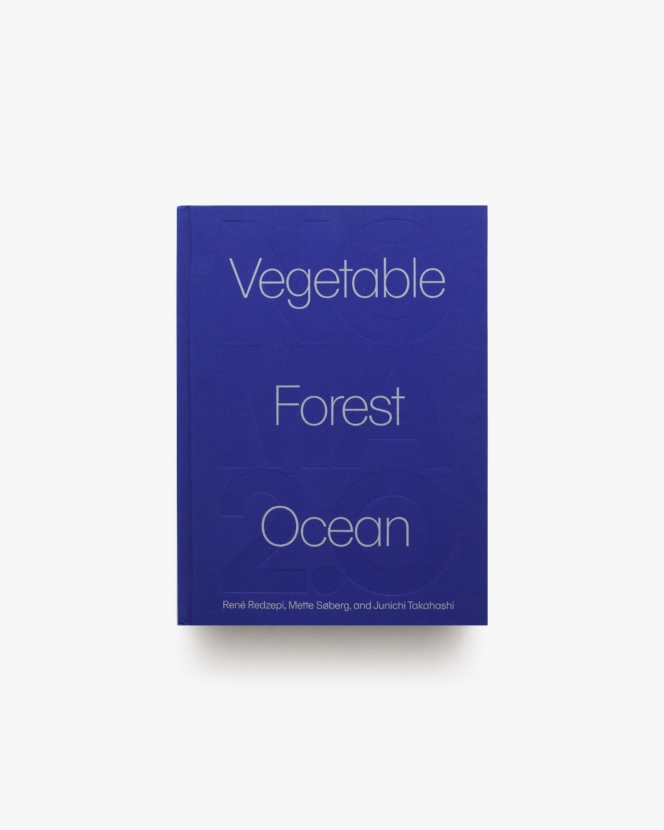 Noma 2.0: Vegetable, Forest, Ocean | Rene Redzepi ほか