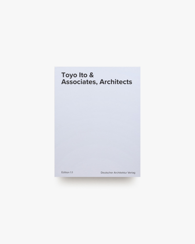 Toyo Ito ＆ Associates Architects | Deutscher Architektur Verlag