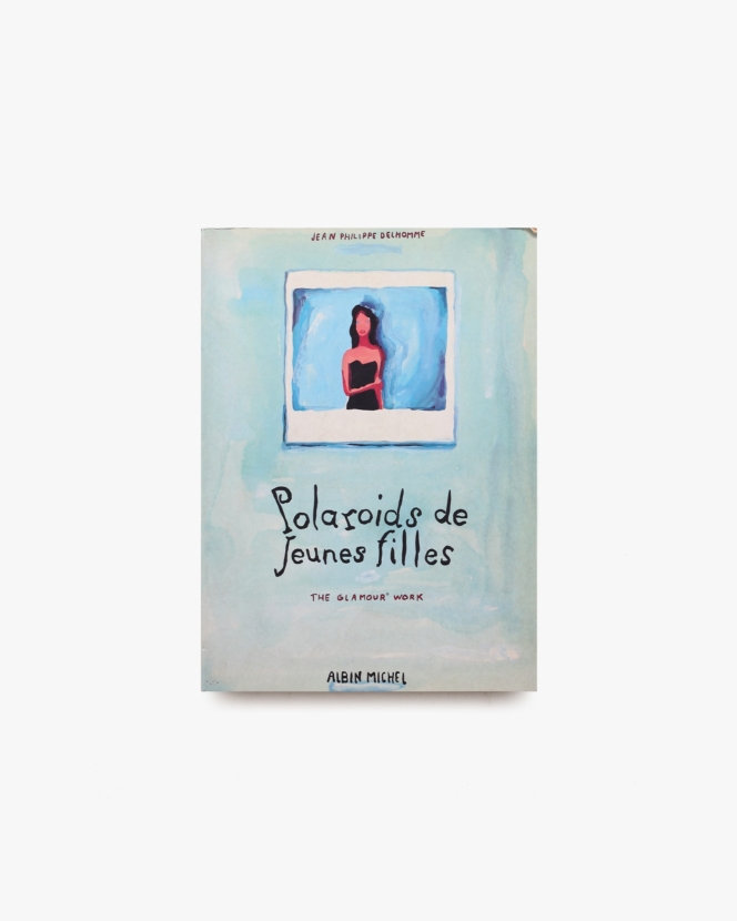 Polaroids de Jeunes Filles | Jean-Philippe Delhomme ジャン＝フィリップ・デローム