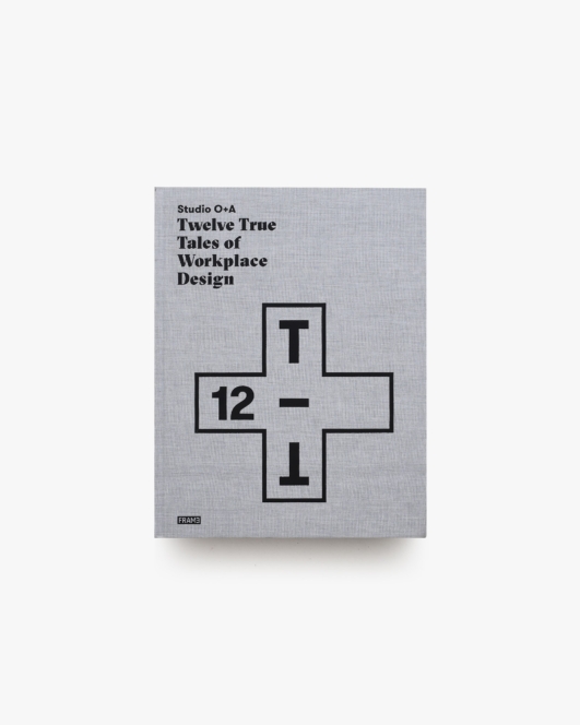 Studio O+A: Twelve True Tales of Workplace Design