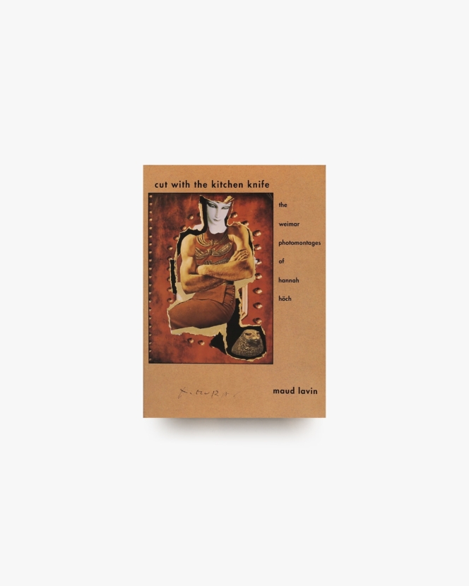 Cut with the Kitchen Knife: Weimar Photomontages of Hannah Hoch