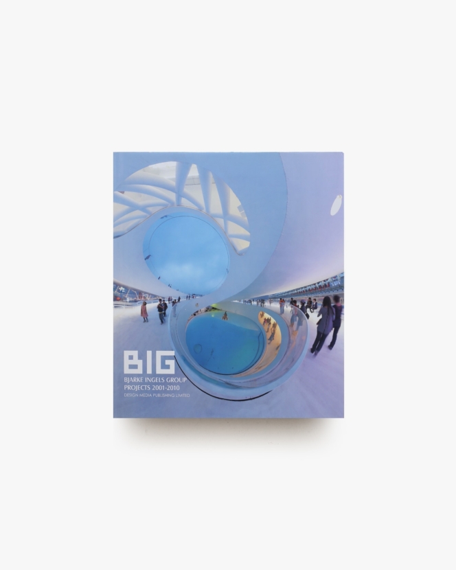 BIG: Bjarke Ingels Group Projects 2001-2010