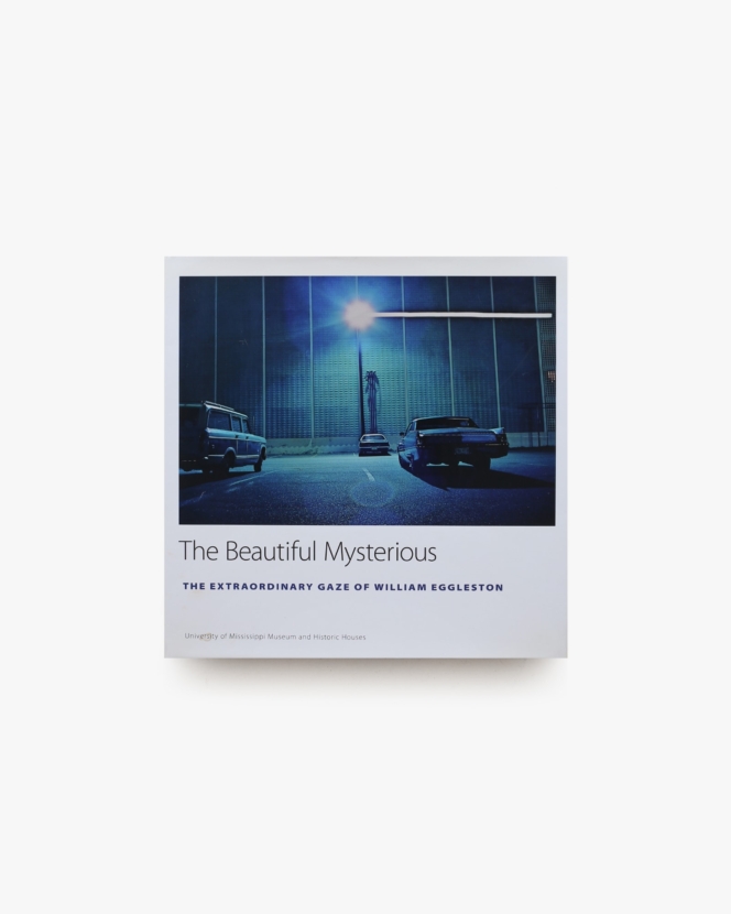 The Beautiful Mysterious: The Extraordinary Gaze of William Eggleston