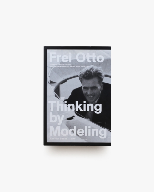 Frei Otto: Thinking by Modeling