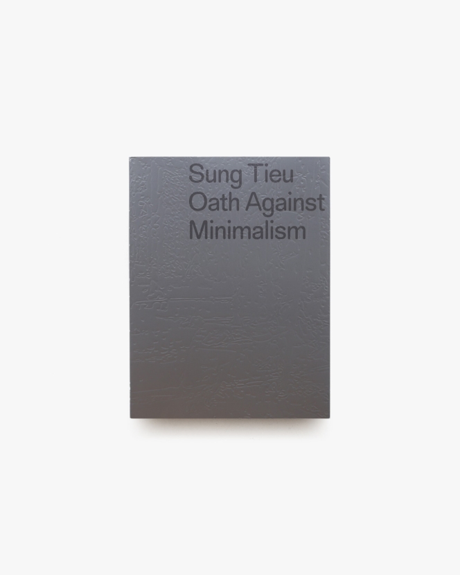 Sung Tieu: Oath Against Minimalism