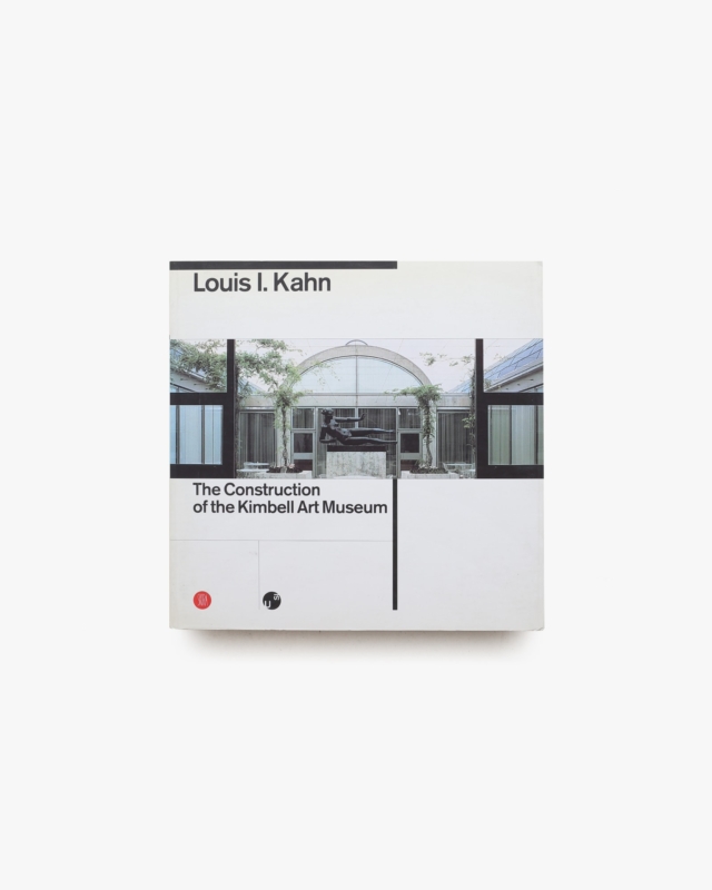 Louis I Kahn: The Construction of the Kimbell Art Museum